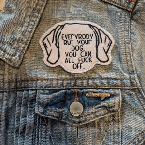 Everybody But Your Dog Embroidered Iron On Patch